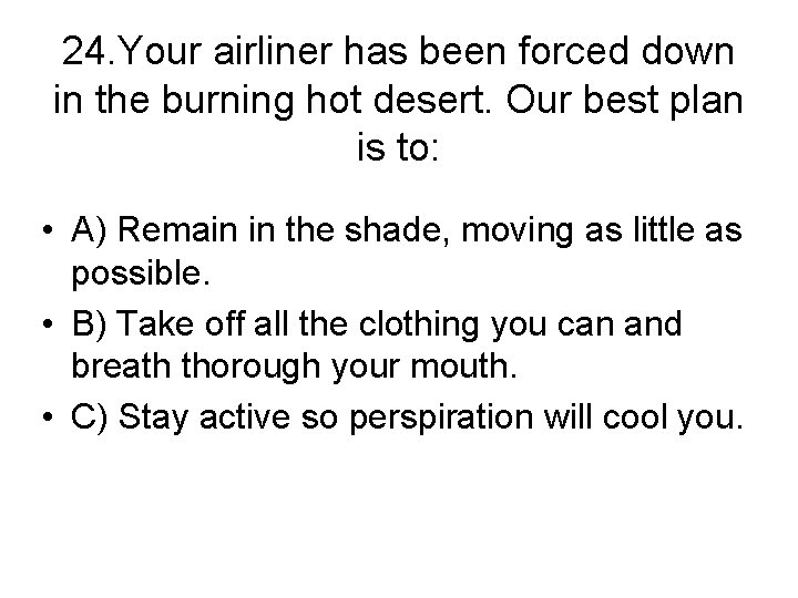 24. Your airliner has been forced down in the burning hot desert. Our best
