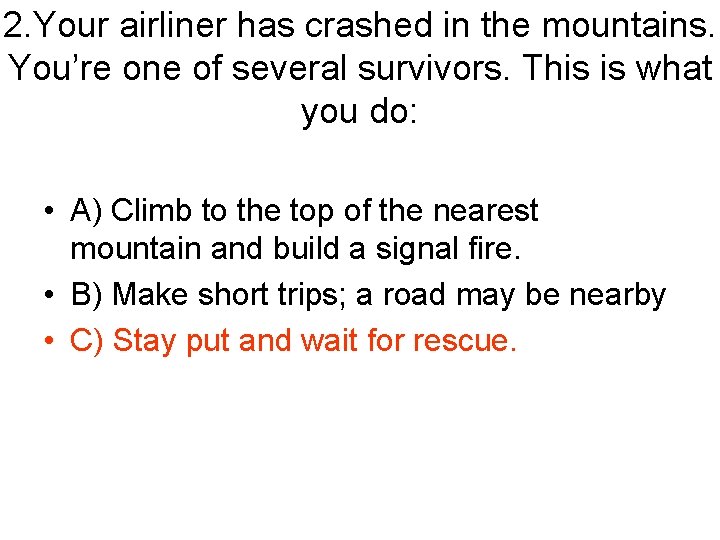 2. Your airliner has crashed in the mountains. You’re one of several survivors. This