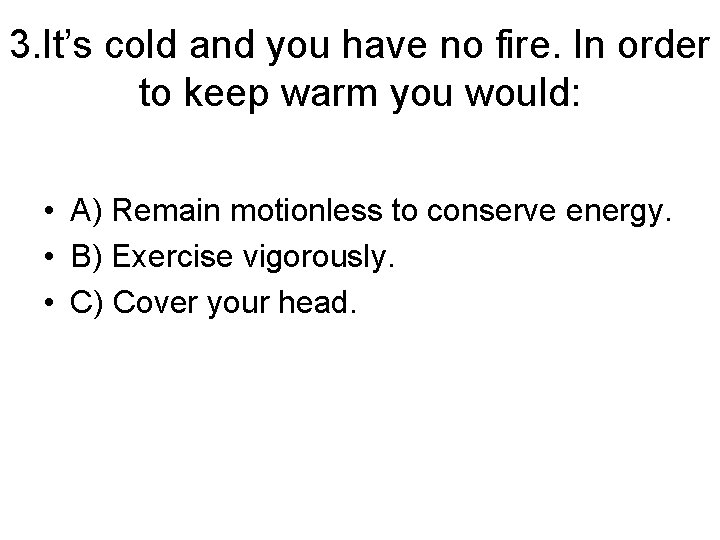 3. It’s cold and you have no fire. In order to keep warm you