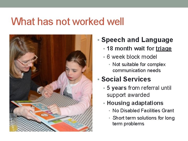 What has not worked well • Speech and Language • 18 month wait for