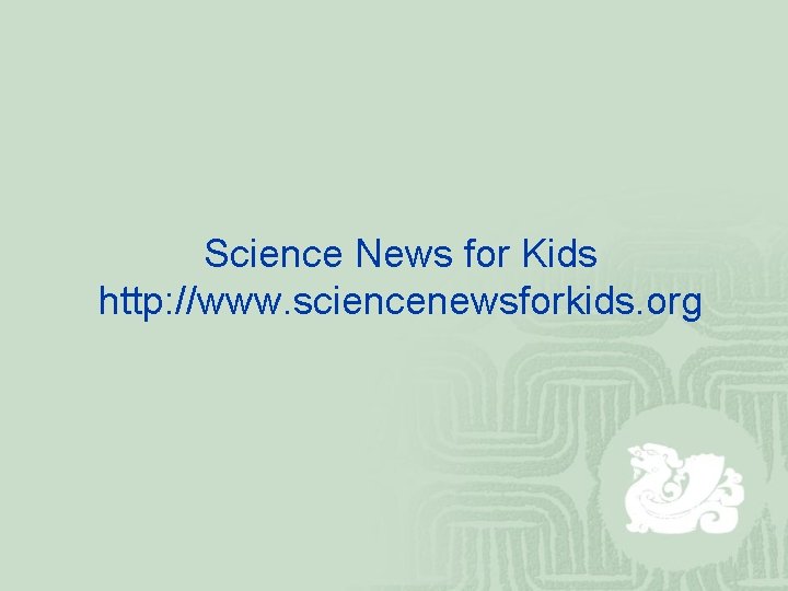 Science News for Kids http: //www. sciencenewsforkids. org 