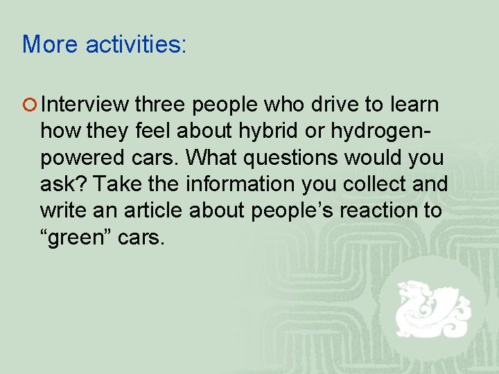 More activities: ¡ Interview three people who drive to learn how they feel about