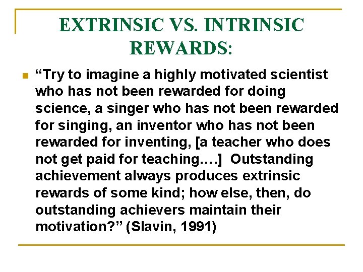 EXTRINSIC VS. INTRINSIC REWARDS: n “Try to imagine a highly motivated scientist who has