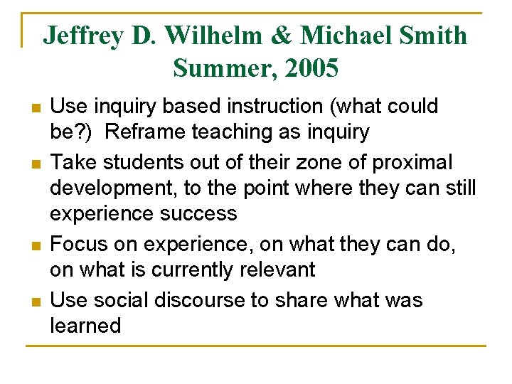 Jeffrey D. Wilhelm & Michael Smith Summer, 2005 n n Use inquiry based instruction