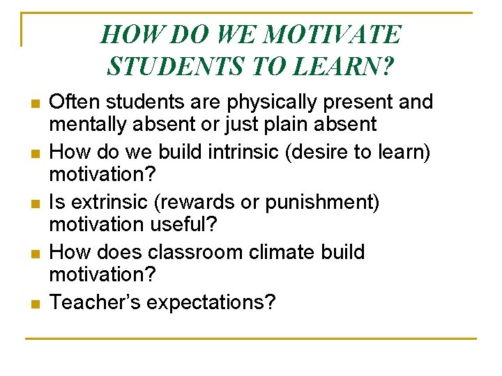 HOW DO WE MOTIVATE STUDENTS TO LEARN? n n n Often students are physically