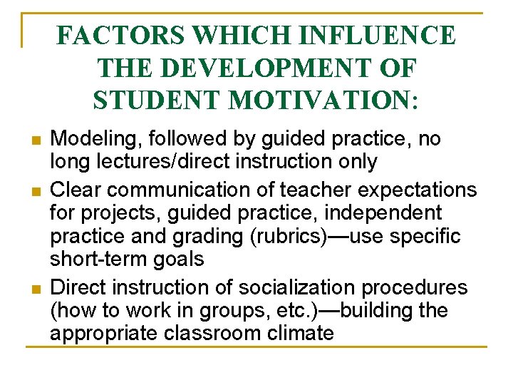 FACTORS WHICH INFLUENCE THE DEVELOPMENT OF STUDENT MOTIVATION: n n n Modeling, followed by