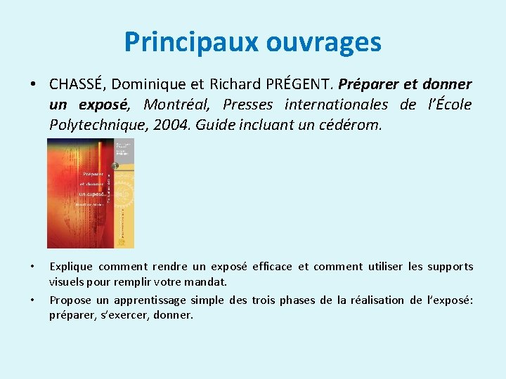 Principaux ouvrages • CHASSÉ, Dominique et Richard PRÉGENT. Préparer et donner un exposé, Montréal,