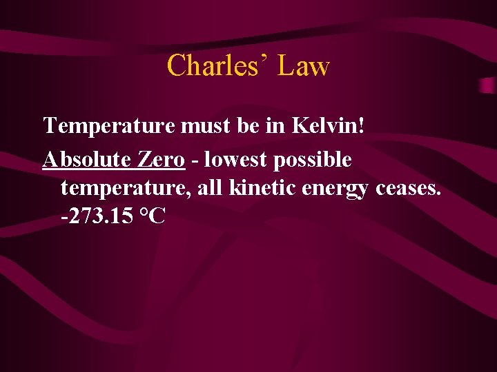 Charles’ Law Temperature must be in Kelvin! Absolute Zero - lowest possible temperature, all