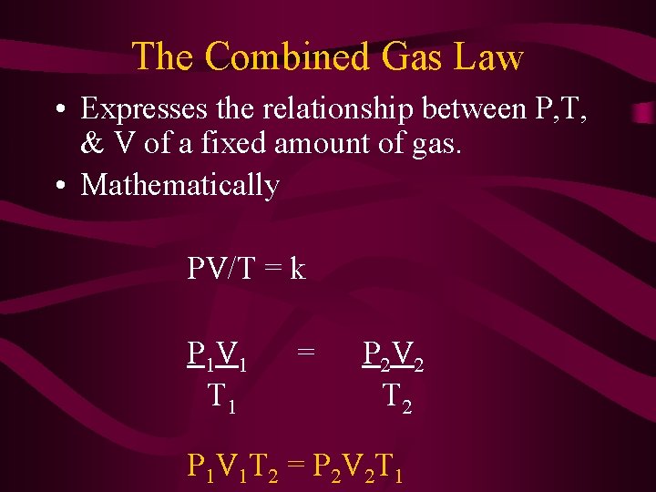 The Combined Gas Law • Expresses the relationship between P, T, & V of