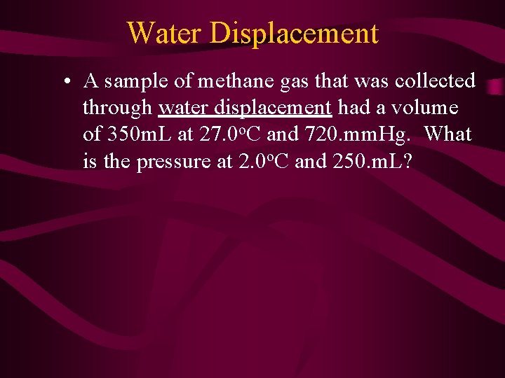 Water Displacement • A sample of methane gas that was collected through water displacement