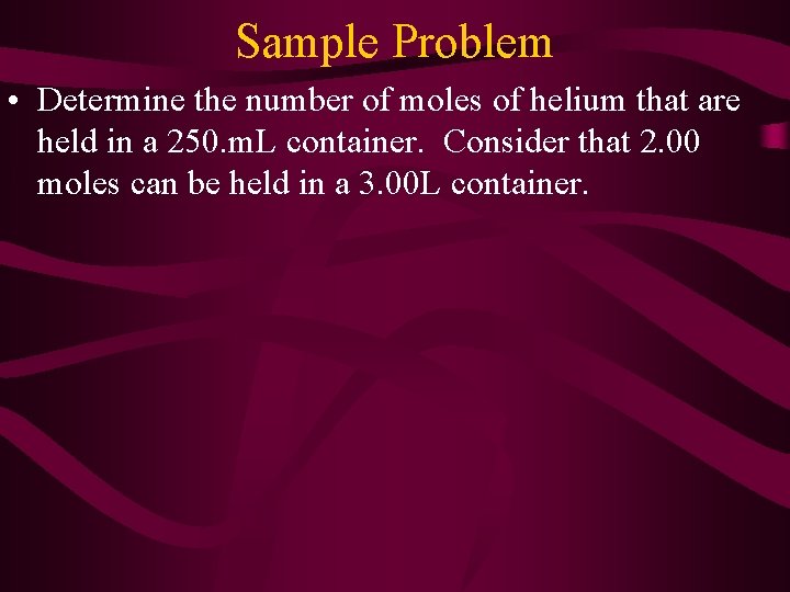 Sample Problem • Determine the number of moles of helium that are held in