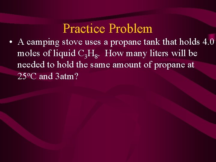 Practice Problem • A camping stove uses a propane tank that holds 4. 0