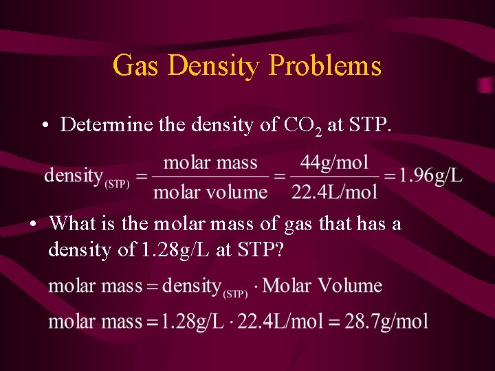 Gas Density Problems • Determine the density of CO 2 at STP. • What