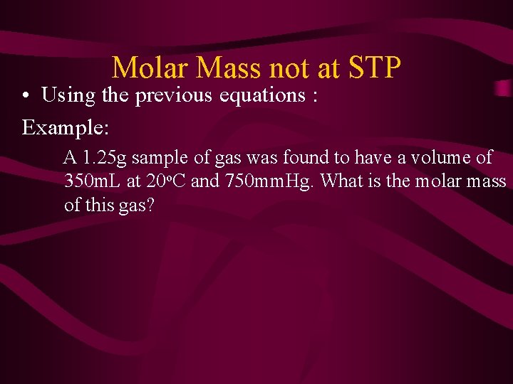 Molar Mass not at STP • Using the previous equations : Example: A 1.