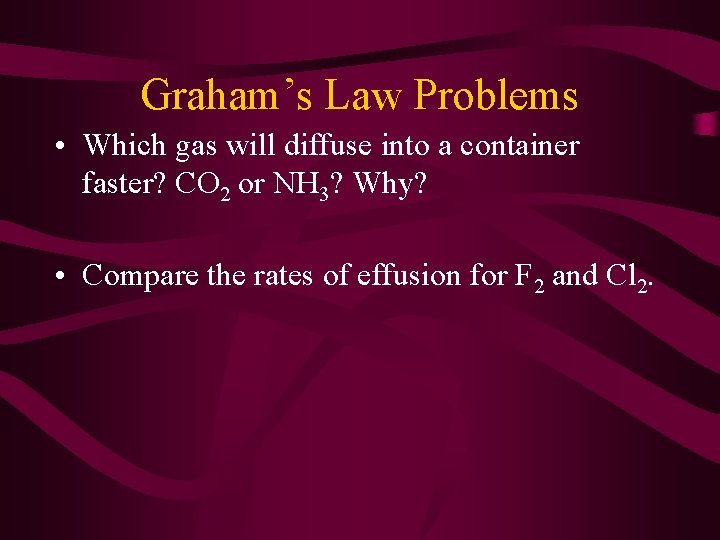 Graham’s Law Problems • Which gas will diffuse into a container faster? CO 2