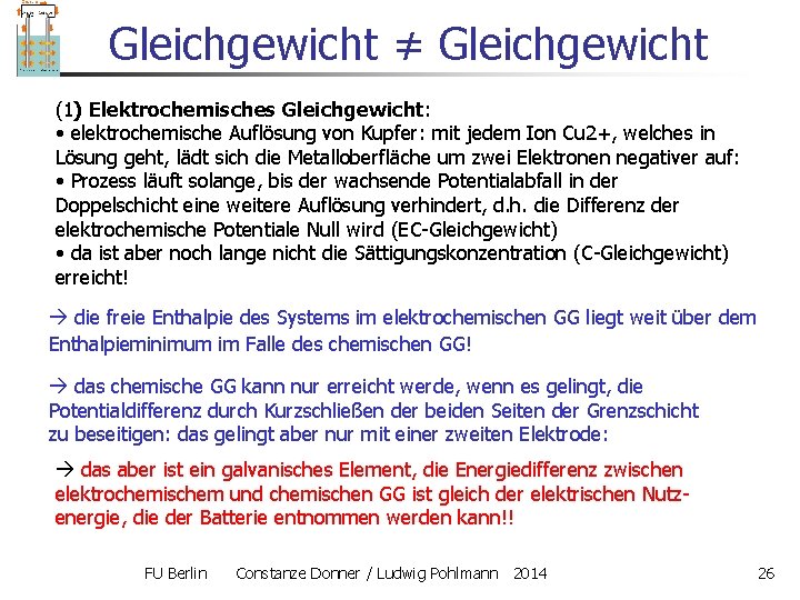 Gleichgewicht ≠ Gleichgewicht (1) Elektrochemisches Gleichgewicht: • elektrochemische Auflösung von Kupfer: mit jedem Ion