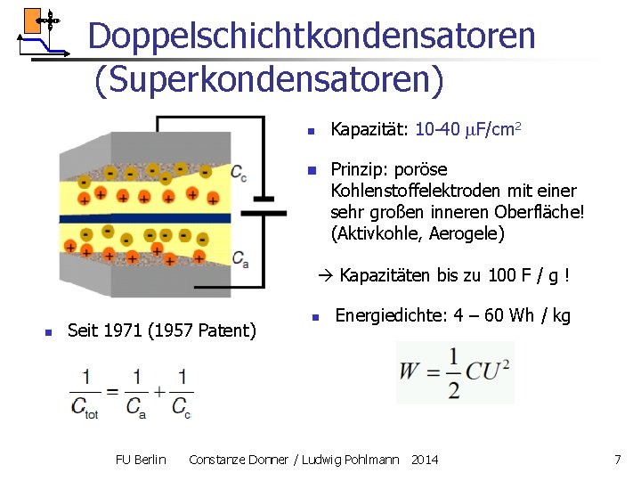 Doppelschichtkondensatoren (Superkondensatoren) Kapazität: 10 -40 F/cm 2 n Prinzip: poröse Kohlenstoffelektroden mit einer sehr