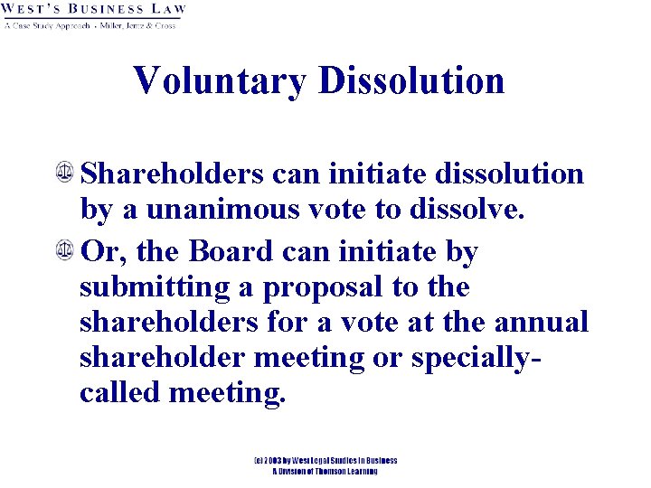 Voluntary Dissolution Shareholders can initiate dissolution by a unanimous vote to dissolve. Or, the