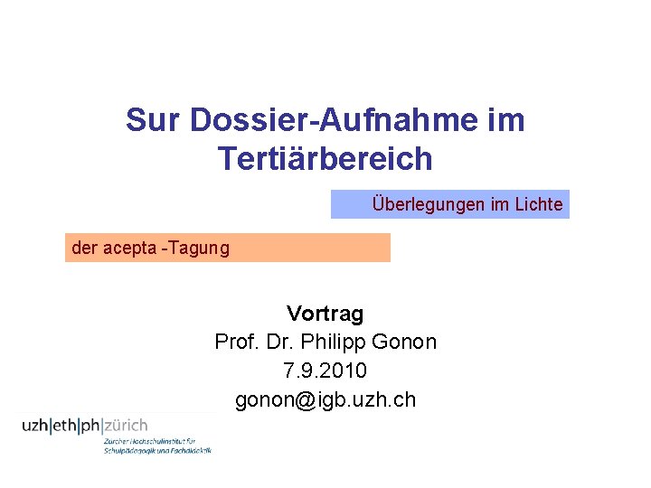 Sur Dossier-Aufnahme im Tertiärbereich Überlegungen im Lichte der acepta -Tagung Vortrag Prof. Dr. Philipp