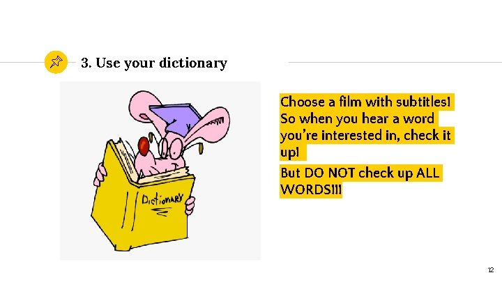 3. Use your dictionary Choose a film with subtitles! So when you hear a