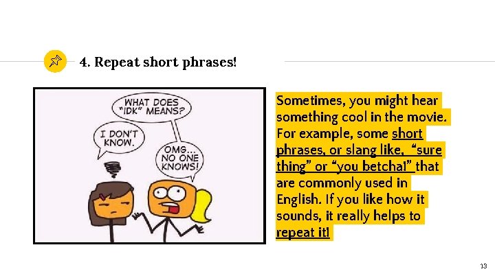 4. Repeat short phrases! Sometimes, you might hear something cool in the movie. For