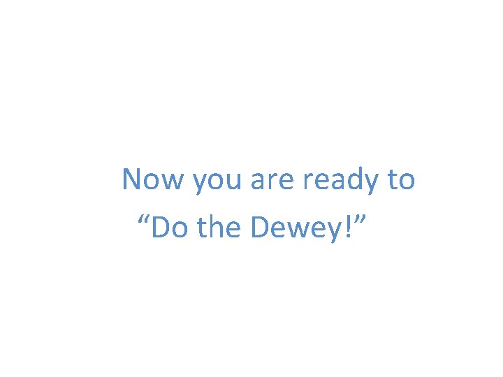 Now you are ready to “Do the Dewey!” 