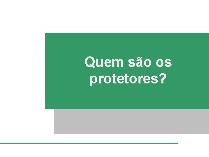 Quem são os protetores? 