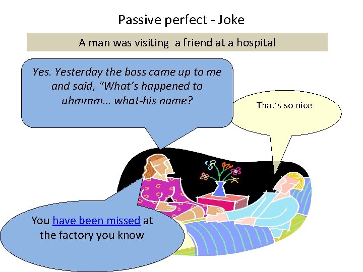 Passive perfect - Joke A man was visiting a friend at a hospital Yesterday