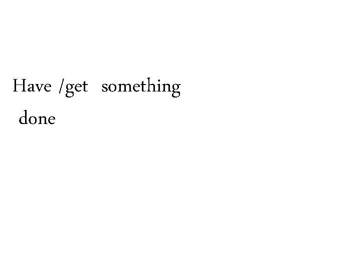 Have /get something done 