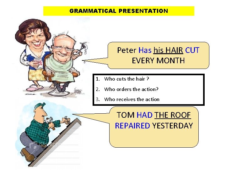 GRAMMATICAL PRESENTATION Peter Has his HAIR CUT EVERY MONTH 1. Who cuts the hair