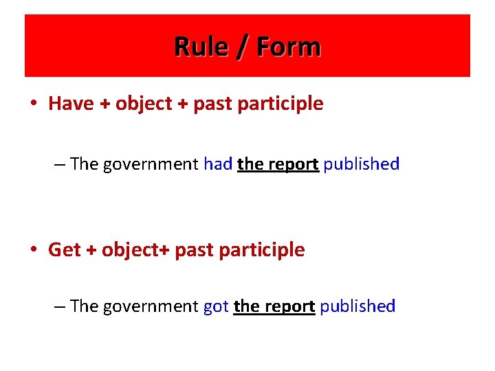 Rule / Form • Have + object + past participle – The government had