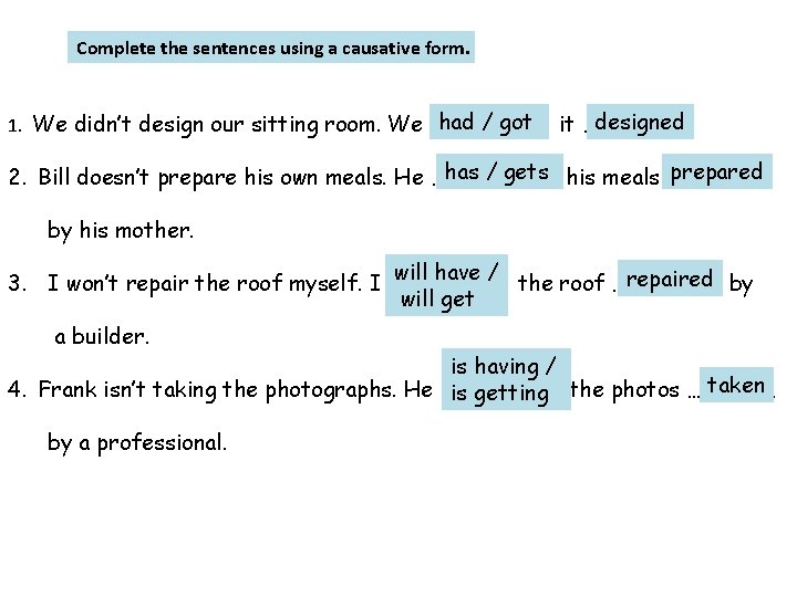 Complete the sentences using a causative form. had / got 1. We didn’t design