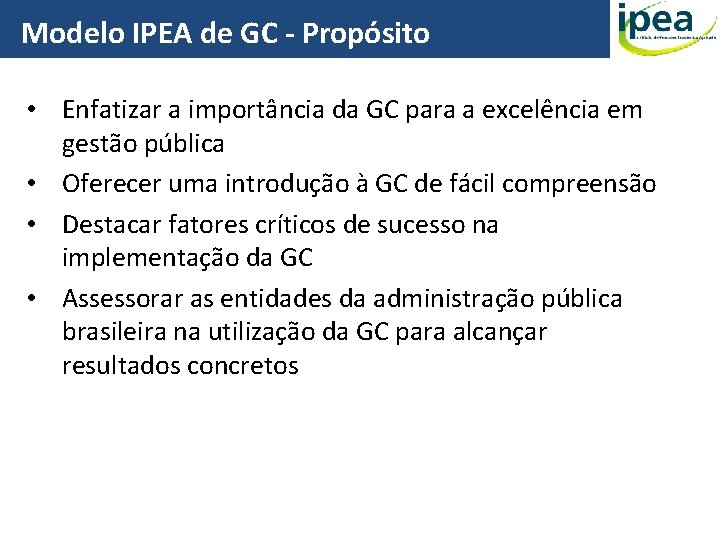 Modelo IPEA de GC - Propósito • Enfatizar a importância da GC para a