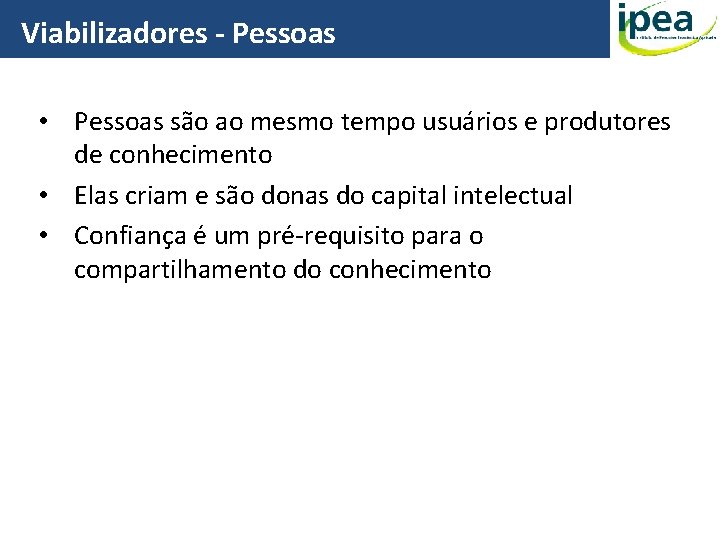 Viabilizadores - Pessoas • Pessoas são ao mesmo tempo usuários e produtores de conhecimento