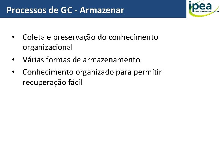 Processos de GC - Armazenar • Coleta e preservação do conhecimento organizacional • Várias