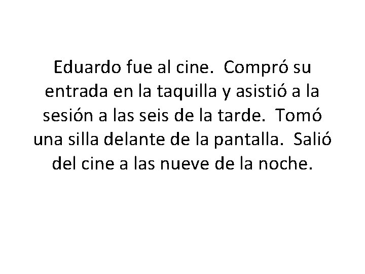 Eduardo fue al cine. Compró su entrada en la taquilla y asistió a la