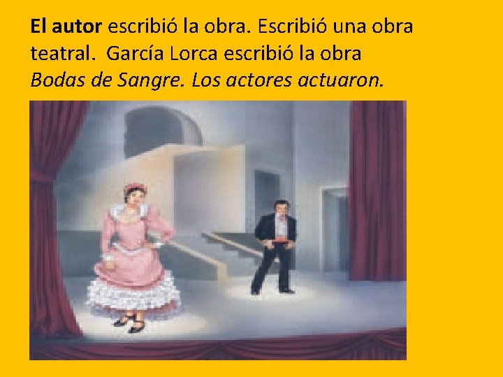 El autor escribió la obra. Escribió una obra teatral. García Lorca escribió la obra