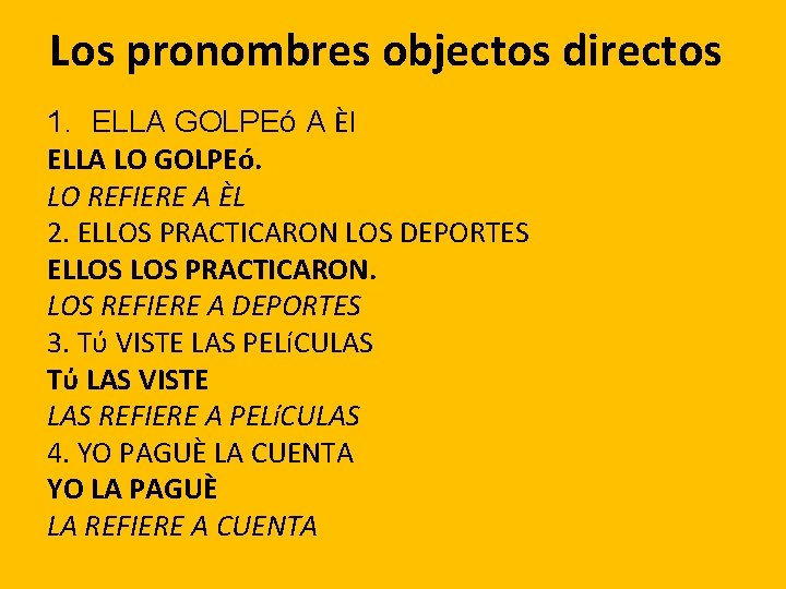 Los pronombres objectos directos 1. ELLA GOLPEó A Ѐl ELLA LO GOLPEó. LO REFIERE