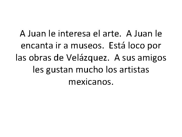 A Juan le interesa el arte. A Juan le encanta ir a museos. Está