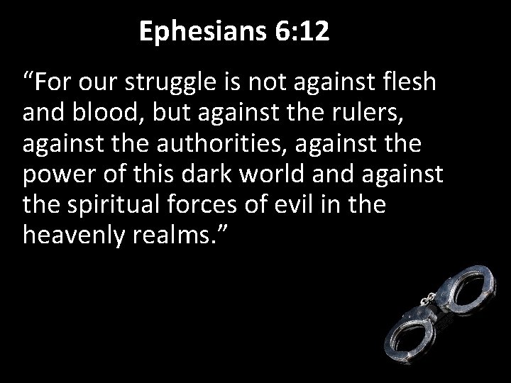 Ephesians 6: 12 “For our struggle is not against flesh and blood, but against