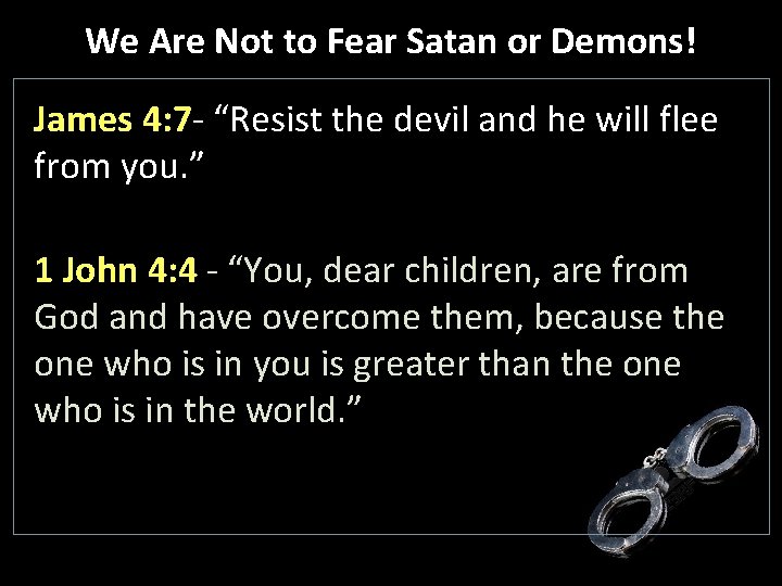 We Are Not to Fear Satan or Demons! James 4: 7 - “Resist the