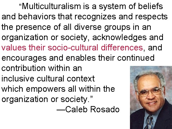 “Multiculturalism is a system of beliefs and behaviors that recognizes and respects the presence