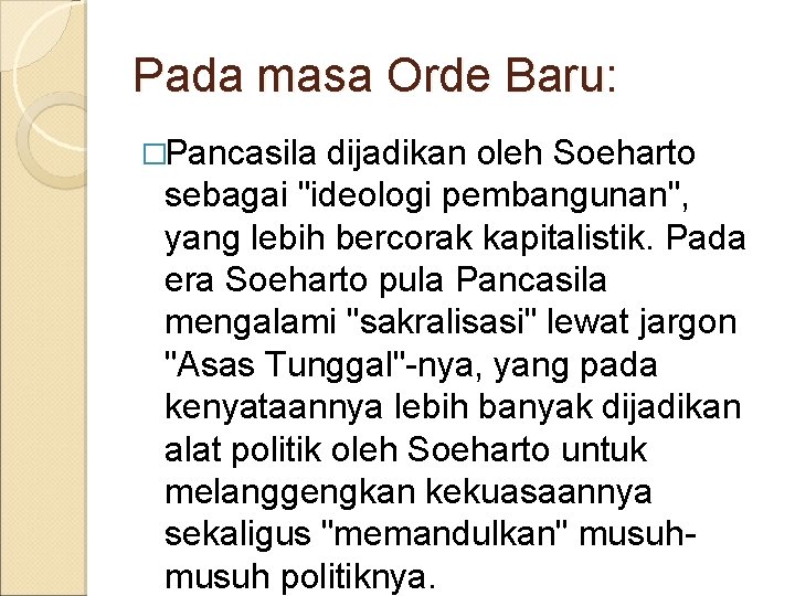 Pada masa Orde Baru: �Pancasila dijadikan oleh Soeharto sebagai "ideologi pembangunan", yang lebih bercorak