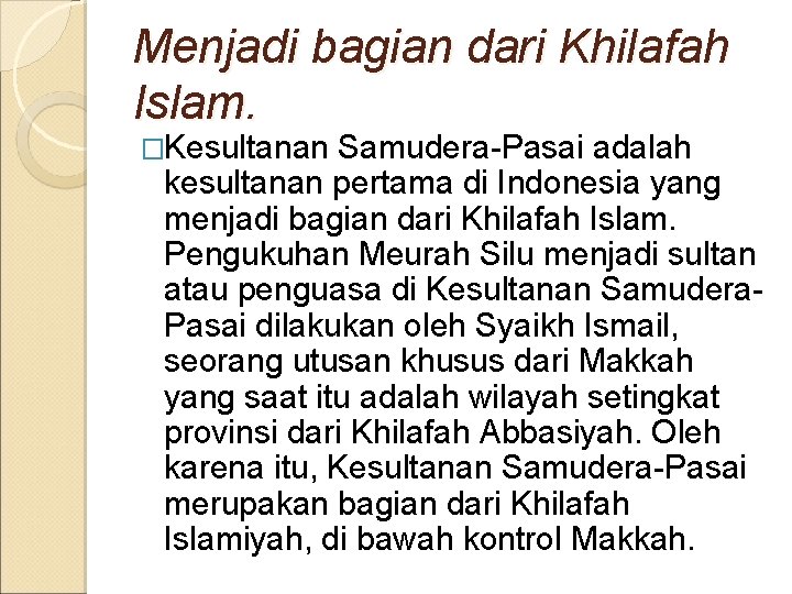 Menjadi bagian dari Khilafah Islam. �Kesultanan Samudera-Pasai adalah kesultanan pertama di Indonesia yang menjadi