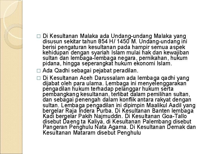 Di Kesultanan Malaka ada Undang-undang Malaka yang disusun sekitar tahun 854 H/ 1450 M.
