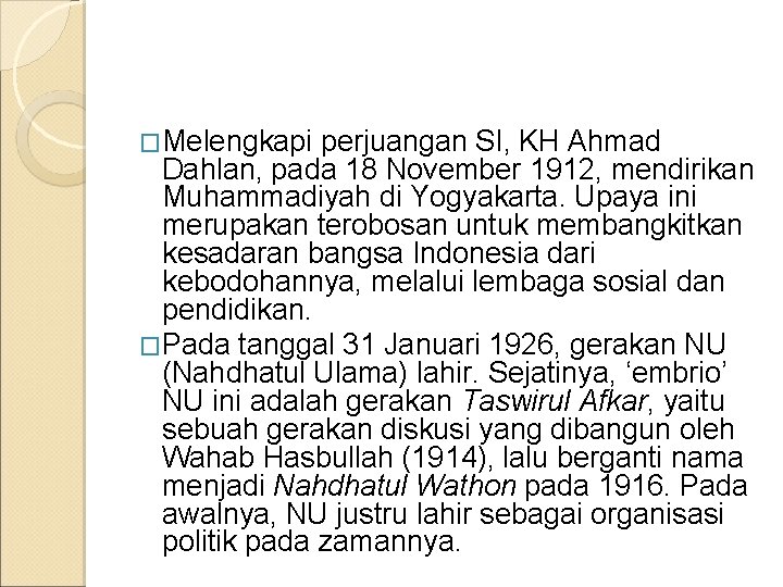 �Melengkapi perjuangan SI, KH Ahmad Dahlan, pada 18 November 1912, mendirikan Muhammadiyah di Yogyakarta.