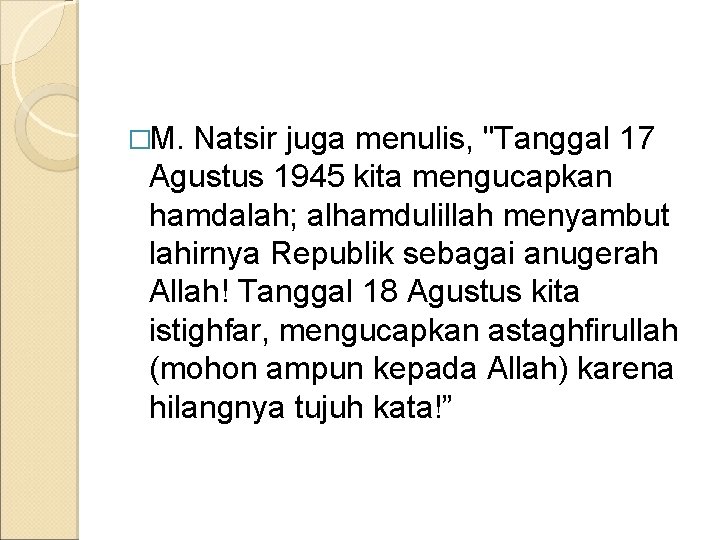 �M. Natsir juga menulis, "Tanggal 17 Agustus 1945 kita mengucapkan hamdalah; alhamdulillah menyambut lahirnya