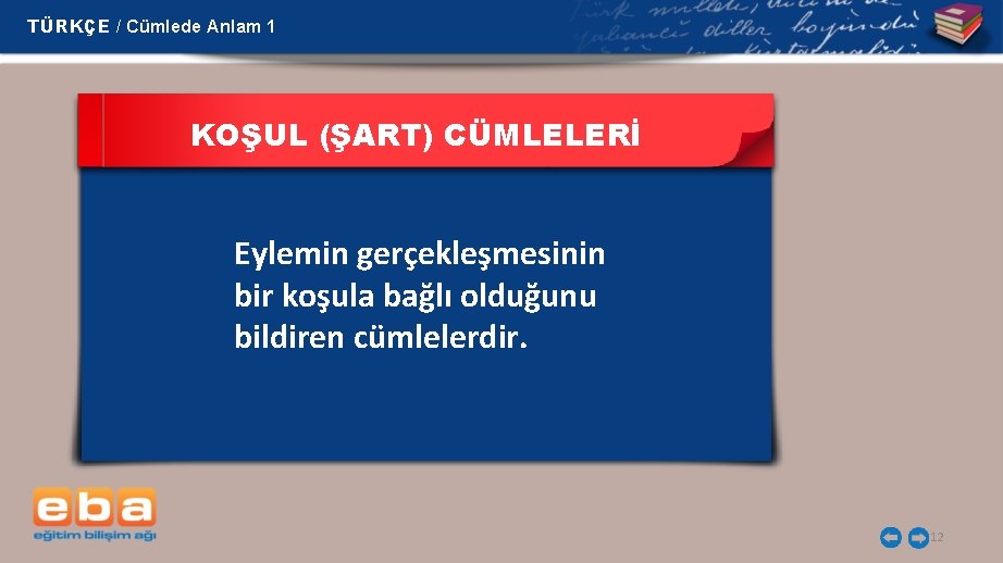 TÜRKÇE / Cümlede Anlam 1 KOŞUL (ŞART) CÜMLELERİ Eylemin gerçekleşmesinin bir koşula bağlı olduğunu