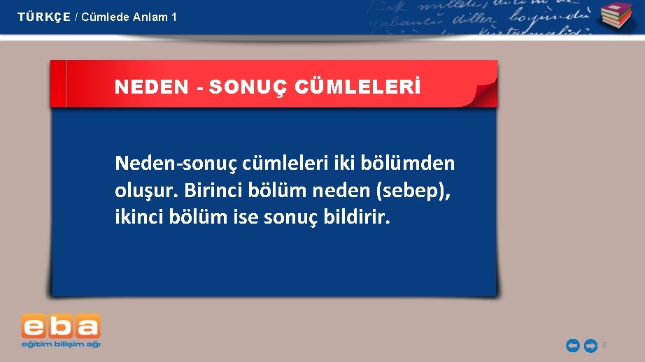 TÜRKÇE / Cümlede Anlam 1 NEDEN - SONUÇ CÜMLELERİ Neden-sonuç cümleleri iki bölümden oluşur.