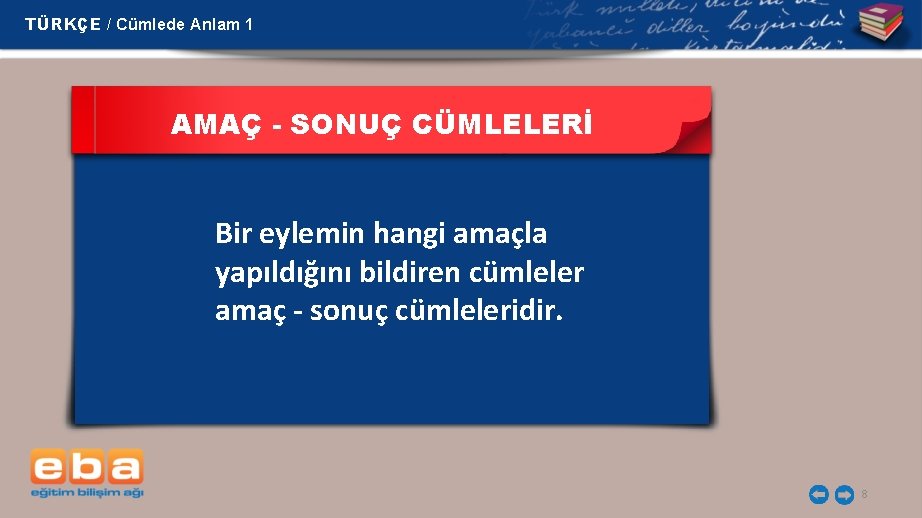 TÜRKÇE / Cümlede Anlam 1 AMAÇ - SONUÇ CÜMLELERİ Bir eylemin hangi amaçla yapıldığını
